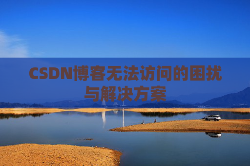 CSDN博客无法访问的困扰与解决方案