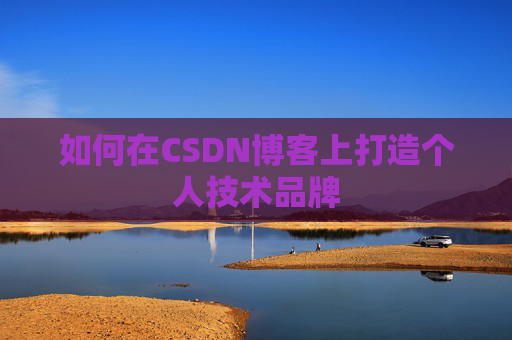 如何在CSDN博客上打造个人技术品牌